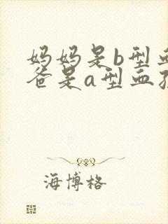 妈妈是b型血爸爸是a型血孩子是什么血型