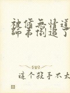 被修无情道的小师弟倒追了