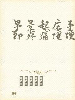 早晨起床手指关节疼痛僵硬怎么回事封面