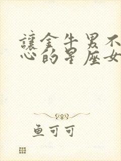 让金牛男不敢花心的星座女