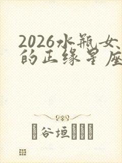 2026水瓶女的正缘星座男