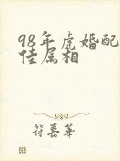 98年虎婚配最佳属相