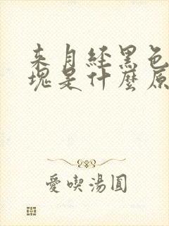 来月经黑色的血块是什么原因