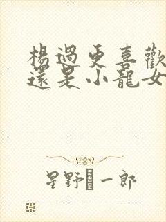 杨过更喜欢郭芙还是小龙女