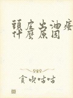 头皮出油瘙痒是什么原因