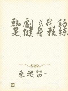 韩剧《我的兄弟是健身教练》