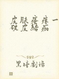 皮肤瘙痒一抓就破皮结痂