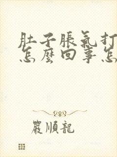 肚子胀气打嗝是怎么回事怎么办