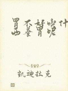 胃不好吃什么东西养胃呢