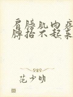 肩膀肌肉疼痛胳膊抬不起来