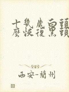 十几岁白头发怎么恢复黑头发