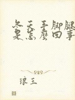 冬天手脚腿冰凉是怎么回事