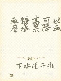 血糖高可以吃什么水果降血糖最快