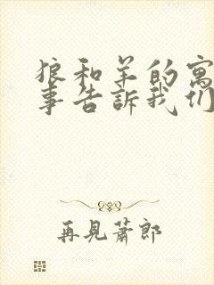 狼和羊的寓言故事告诉我们什么道理