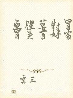 鱼腥草对胃糜烂胃炎有好处吗