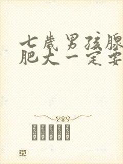 七岁男孩腺样体肥大一定要做手术吗