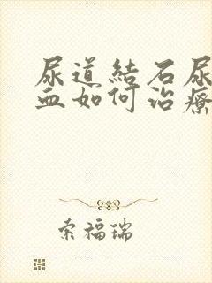 尿道结石尿里带血如何治疗