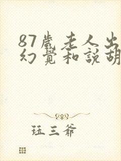 87岁老人出现幻觉和说胡话