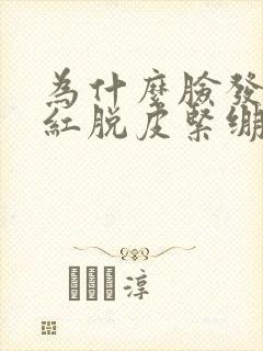 为什么脸发干发红脱皮紧绷封面