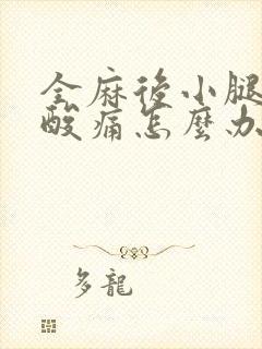 全麻后小腿肌肉酸痛怎么办