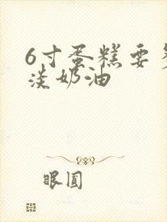 6寸蛋糕要多少淡奶油