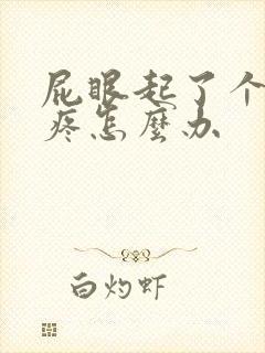 屁眼起了个疙瘩疼怎么办