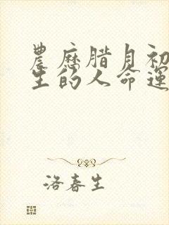 农历腊月初十出生的人命运