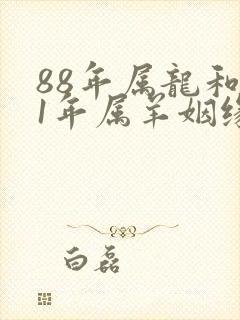 88年属龙和91年属羊姻缘怎么样