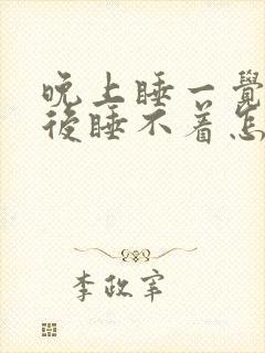 晚上睡一觉醒来后睡不着怎么办