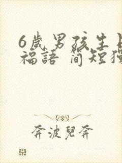 6岁男孩生日祝福语 简短独特