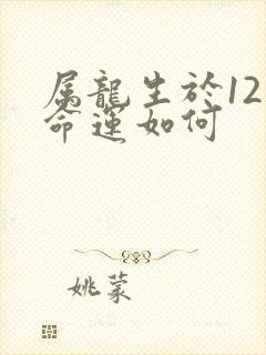 属龙生于12月命运如何