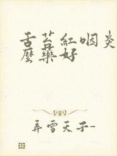 舌苔红咽炎吃什么药好