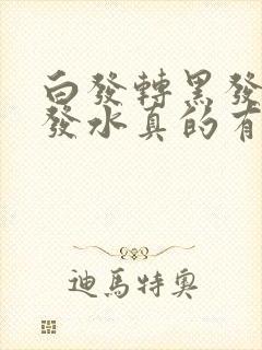 白发转黑发的洗发水真的有效吗封面