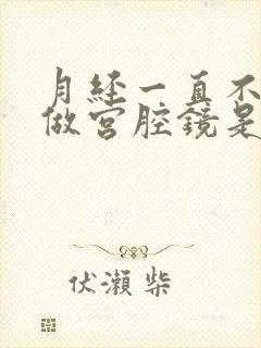 月经一直不干净做宫腔镜是检查什么封面