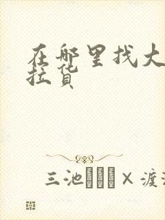 在哪里找大货车拉货