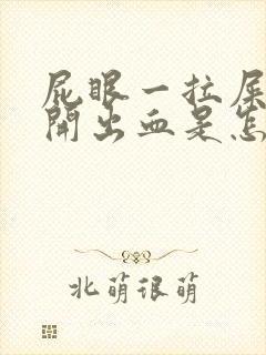 屁眼一拉屎就裂开出血是怎么回事