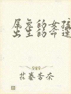 属兔的女孩辰时出生的命运怎样?