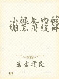 小腿肌肉酸痛紧绷怎么缓解