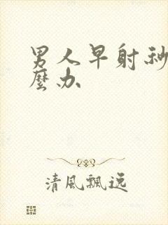 男人早射秒射怎么办