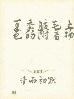 夏季腋毛上有白色的附着物