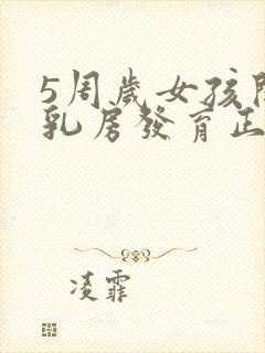 5周岁女孩开始乳房发育正常吗