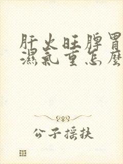 肝火旺脾胃不和湿气重怎么调