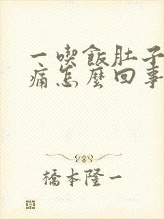 一吃饭肚子就胀痛怎么回事封面