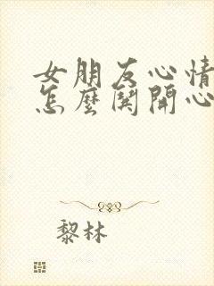 女朋友心情不好怎么哄开心