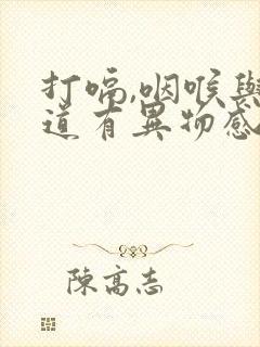 打嗝,咽喉与食道有异物感,感觉堵