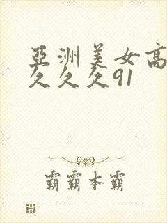 亚洲美女高潮久久久久91封面