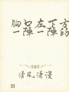 胸口左下方刺痛一阵一阵的