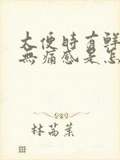 大便时有鲜血但无痛感是怎么回事