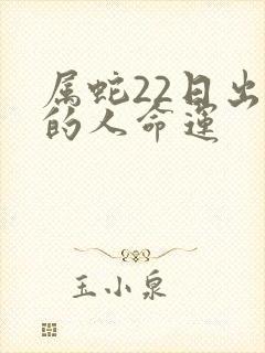 属蛇22日出生的人命运