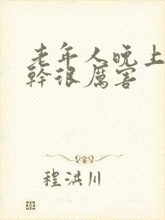 老年人晚上睡口干很厉害